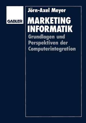 Marketinginformatik: Grundlagen und Perspektiven der Computerintegration de Jörn-Axel Meyer