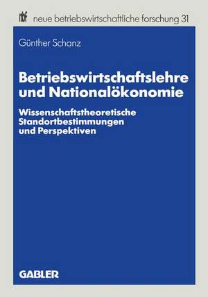 Betriebswirtschaftslehre und Nationalökonomie: Wissenschaftstheoretische Standortbestimmungen und Perspektiven de Günther Schanz