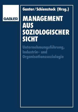 Management aus soziologischer Sicht: Unternehmungsführung, Industrie-und Organisationssoziologie de Hans-Dieter Ganter