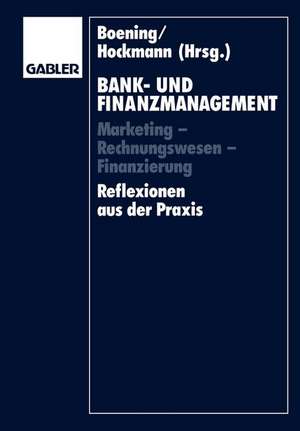 Bank- und Finanzmanagement: Marketing — Rechnungswesen — Finanzierung Reflexionen aus der Praxis de Dieter Boening