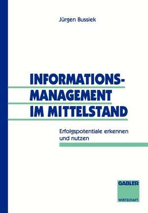 Informationsmanagement im Mittelstand: Erfolgspotentiale erkennen und nutzen de Jürgen Bussiek