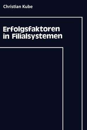 Erfolgsfaktoren in Filialsystemen: Diagnose und Umsetzung im strategischen Controlling de Christian Kube