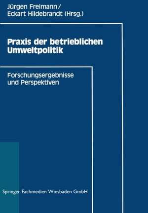 Praxis der betrieblichen Umweltpolitik: Forschungsergebnisse und Perspektiven de Jürgen Freimann