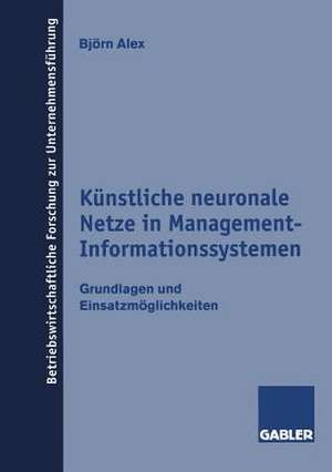 Künstliche neuronale Netze in Management-Informationssystemen: Grundlagen und Einsatzmöglichkeiten de Björn Alex