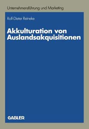 Akkulturation von Auslandsakquisitionen: Eine Untersuchung zur unternehmenskulturellen Anpassung de Rolf-Dieter Reineke