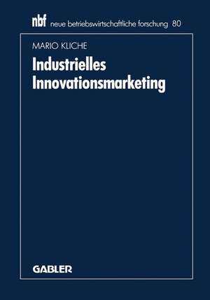 Industrielles Innovationsmarketing: Eine ganzheitliche Perspektive de Mario Kliche