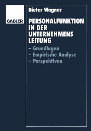 Personalfunktion in der Unternehmensleitung: Grundlagen, Empirische Analyse, Perspektiven de Dieter Wagner