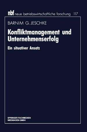 Konfliktmanagement und Unternehmenserfolg: Ein situativer Ansatz de Barnim G. Jeschke