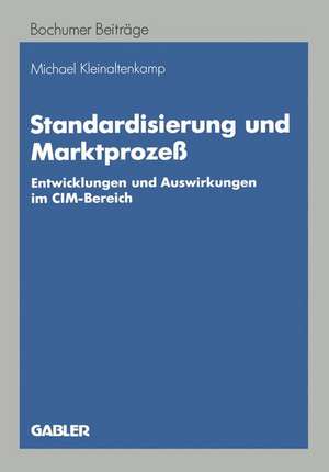 Standardisierung und Marktprozeß: Entwicklungen und Auswirkungen im CIM-Bereich de Michael Kleinaltenkamp