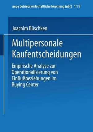 Multipersonale Kaufentscheidungen: Empirische Analyse zur Operationalisierung von Einflußbeziehungen im Buying Center de Joachim Büschken