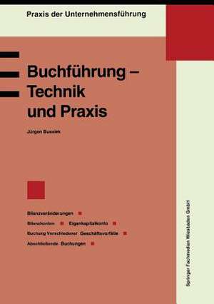 Buchführung — Technik und Praxis: Bilanzveränderungen, Bilanzkonten, Eigenkapitalkonto, Buchung verschiedener Geschäftsvorfälle, Abschließende Buchungen de Jürgen Bussiek