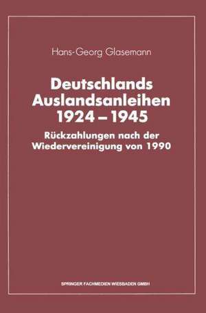 Deutschlands Auslandsanleihen 1924–1945: Rückzahlungen nach der Wiedervereinigung von 1990 de Hans-Georg Glasemann