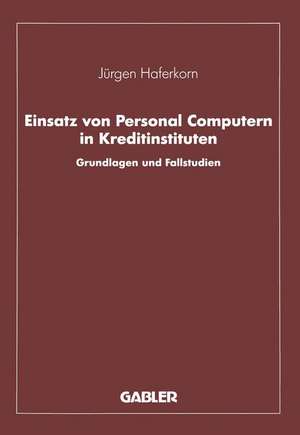 Einsatz von Personal Computern in Kreditinstituten: Grundlagen und Fallstudien de Jürgen Haferkorn