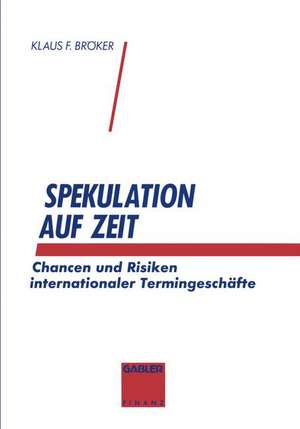 Spekulation auf Zeit: Chancen und Risiken von internationalen Termingeschäften de Klaus F. Bröker