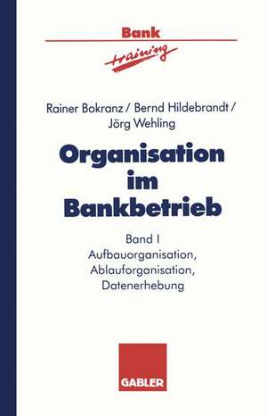 Organisation im Bankbetrieb: Aufbauorganisation, Ablauforganisation, Datenerhebung de Rainer Bokranz