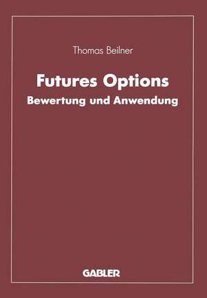 Futures Options: Bewertung und Anwendung de Thomas Beilner