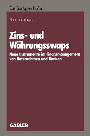 Zins- und Währungsswaps: Neue Instrumente im Finanzmanagement von Unternehmen und Banken de Paul Lerbinger