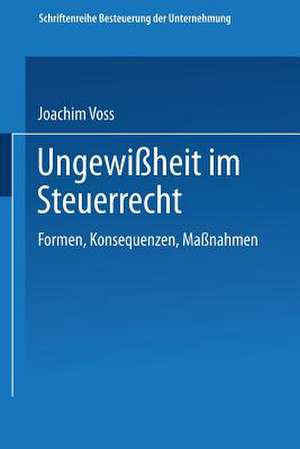 Ungewißheit im Steuerrecht: Formen, Konsequenzen, Maßnahmen de Joachim Voss