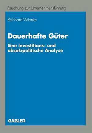 Dauerhafte Güter: Eine investitions- und absatzpolitische Analye de Reinhard Wienke