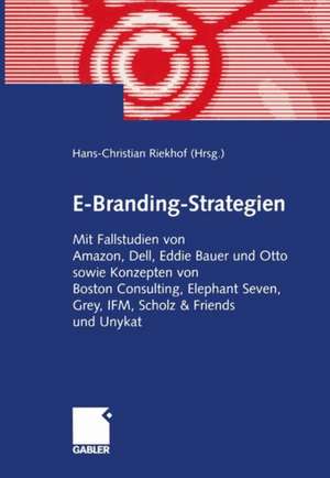 E-Branding-Strategien: Mit Fallstudien von Amazon, Dell, Eddie Bauer und Otto sowie Konzepten von Boston Consulting, Elephant Seven, Grey, IFM, Scholz & Friends und Unykat de Hans-Christian Riekhof