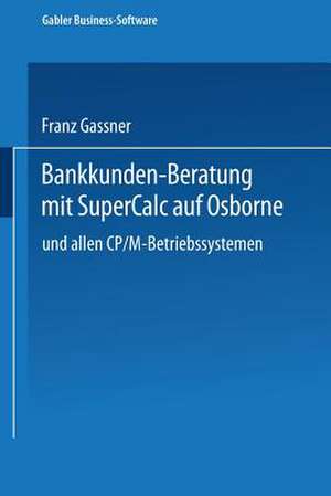 Bankkunden-Beratung mit SuperCalc auf Osborne — und allen CP/M-Betriebssystemen — de Franz Gassner