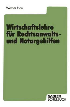 Wirtschaftslehre für Rechtsanwalts- und Notargehilfen de Werner Hau