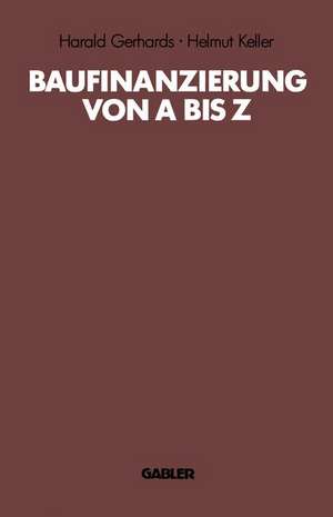 Baufinanzierung von A bis Z: Alles über Bauen, Kaufen, Finanzieren, Mieten, Verpachten, Versichern, Verwerten und Versteigern von Immobilien de Harald Gerhards