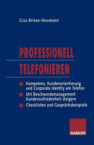 Professionell Telefonieren: Kompetenz, Kundenorientierung und Corporate Identity am Telefon de Gisa Briese-Neumann