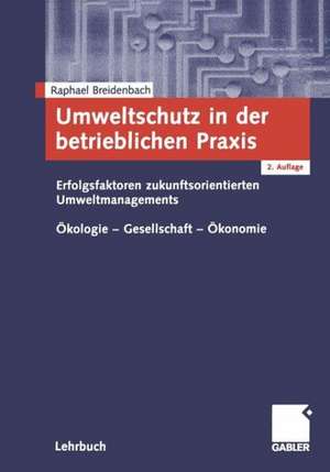 Umweltschutz in der betrieblichen Praxis: Erfolgsfaktoren zukunftsorientierten Umweltengagements Ökologie - Gesellschaft - Ökonomie de Raphael Breidenbach