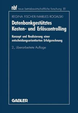 Datenbankgestütztes Kosten- und Erlöscontrolling: Konzept und Realisierung einer entscheidungsorientierten Erfolgsrechnung de Regina Fischer