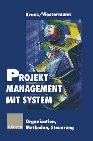 Projektmanagement mit System: Organisation Methoden Steuerung de Georg Kraus