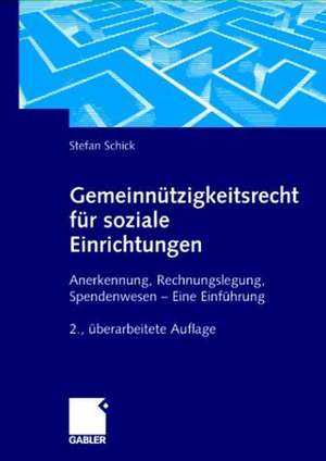 Gemeinnützigkeitsrecht für soziale Einrichtungen: Anerkennung, Rechnungslegung, Spendenwesen — Eine Einführung de Stefan Schick