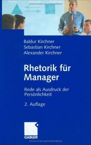 Rhetorik für Manager: Rede als Ausdruck der Persönlichkeit de Baldur Kirchner