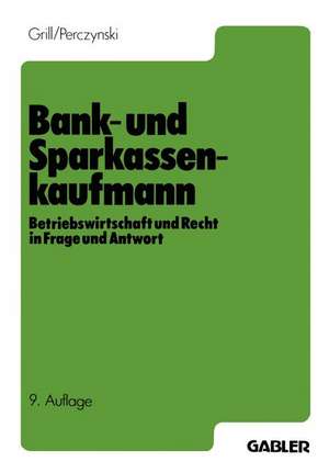 Der Bank- und Sparkassenkaufmann: Betriebswirtschaft und Recht in Frage und Antwort de Wolfgang Grill