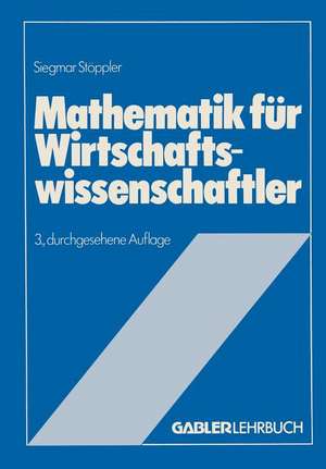 Mathematik für Wirtschaftswissenschaftler: mit 76 Aufgaben u. Lösungen de Siegmar Stöppler