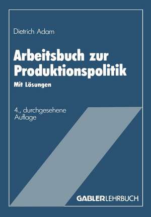 Arbeitsbuch zur Produktionspolitik: Mit Lösungen de Dietrich Adam