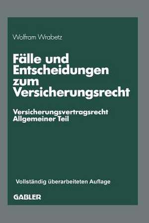 Fälle und Entscheidungen zum Versicherungsrecht: —Versicherungsvertragsrecht, Allgemeiner Teil— de Wolfram Wrabetz