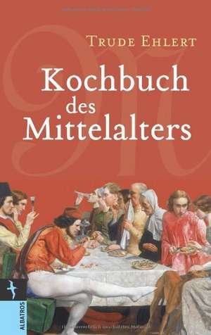 Kochbuch des Mittelalters de Trude Ehlert