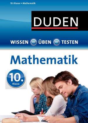 Wissen - Üben - Testen: Mathematik 10. Klasse de Katja Roth