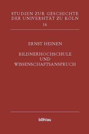 Bildnerhochschule und Wissenschaftsanspruch. (Bd. 16) de Ernst Heinen