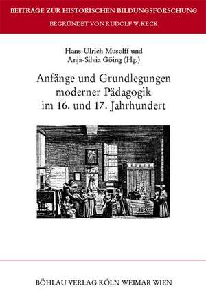 Anfänge und Grundlegungen moderner Pädagogik im 16. und 17. Jahrhundert de Anja-Silvia Göing