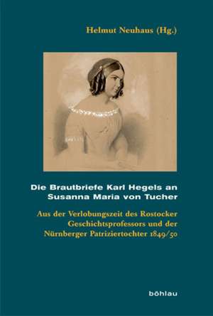 Die Brautbriefe Karl Hegels an Susanna Maria von Tucher de Helmut Neuhaus