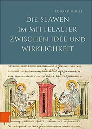 Die Slawen im Mittelalter zwischen Idee und Wirklichkeit de Eduard Mhle