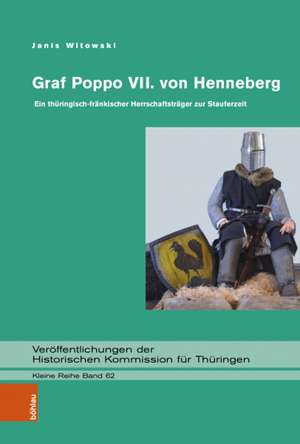 Graf Poppo VII. von Henneberg: Ein thuringisch-frankischer Herrschaftstrager zur Stauferzeit de Janis Witowski