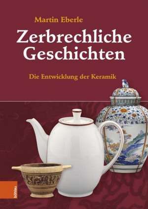 Zerbrechliche Geschichten: Die Entwicklung der Keramik de Bohlau Verlag Koln