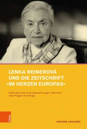 Lenka Reinerova und die Zeitschrift 'Im Herzen Europas': Internationale Kulturbeziehungen wahrend des Prager Fruhlings de Helene Leclerc