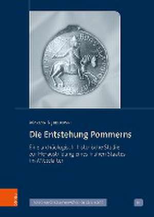 Die Entstehung Pommerns: Eine archologisch-historische Studie zur Herausbildung eines frhen Staates im Mittelalter de Marian Rebkowski