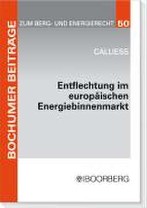 Entflechtung im europäischen Energiebinnenmarkt de Christian Calliess