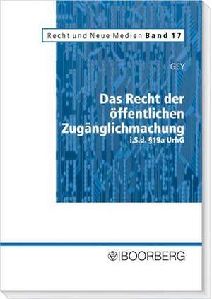 Das Recht der öffentlichen Zugänglichmachung i.S.d. § 19 a UrhG de Michael Gey