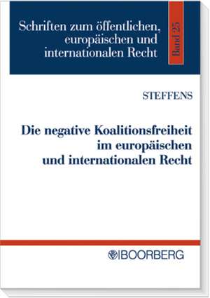 Die negative Koalitionsfreiheit im europäischen und internationalen Recht de Martin Steffens